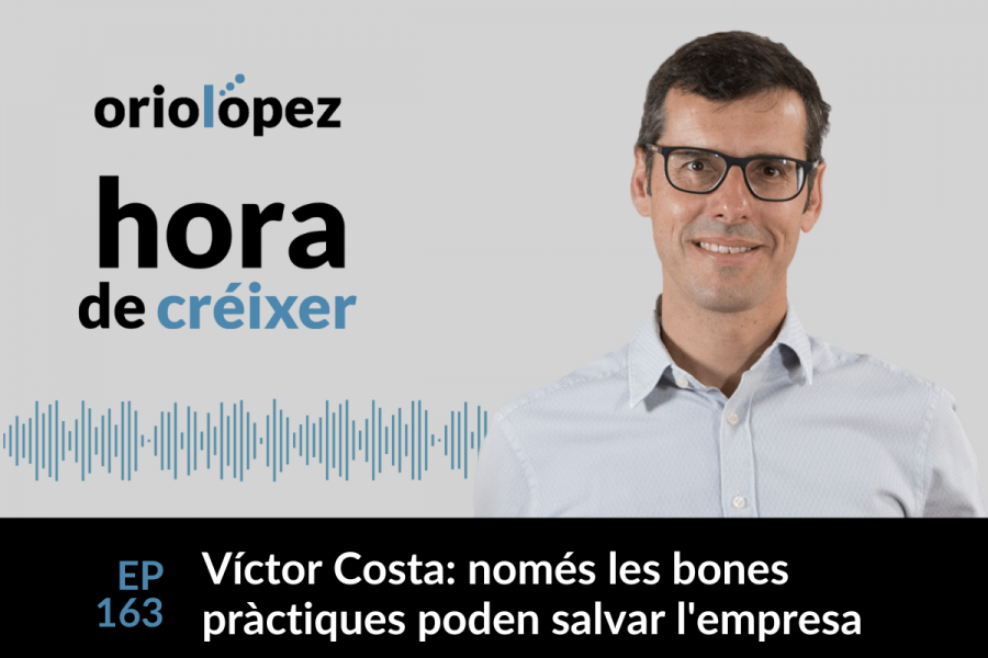 Víctor Costa: només les bones pràctiques empresarials poden fer prosperar les empreses - Ep. 163