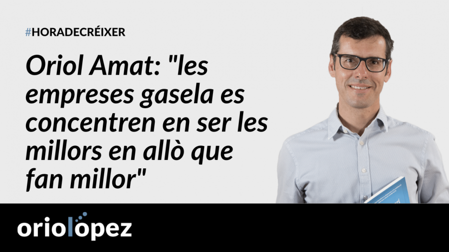 Oriol Amat: “les empreses gasela es concentren en ser les millors en allò que fan millor” - Ep. 169