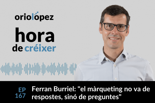 Ferran Burriel: “el màrqueting no va de respostes, sinó de preguntes” - Ep. 167
